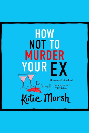 How Not To Murder Your Ex - The start of a gripping hilarious cosy mystery series from Katie Marsh - cover