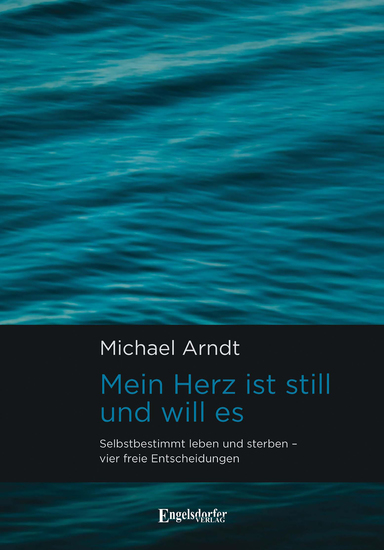 Mein Herz ist still und will es - Selbstbestimmt leben und sterben – vier freie Entscheidungen - cover