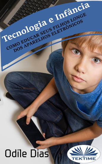 Tecnología E Infancia - Como Educar A Sus Hijos Lejos De Los Aparatos Electrónicos - cover