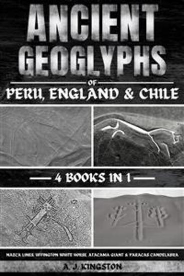 Ancient Geoglyphs Of Peru England & Chile - Nazca Lines Uffington White Horse Atacama Giant & Paracas Candelabra - cover