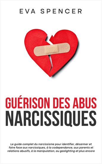 Guérison des abus narcissiques - Le guide complet du narcissisme pour identifier désarmer et faire face aux narcissiques à la codependance aux parents et relations abusifs à la manipulation au gaslighting et plus encore - cover