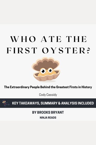 Summary: Who Ate the First Oyster? - The Extraordinary People Behind the Greatest Firsts in History by Cody Cassidy: Key Takeaways Summary & Analysis Included - cover