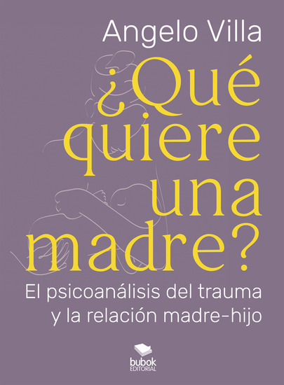 ¿Qué quiere una madre? - El psicoanálisis del trauma y la relación madre-hijo - cover