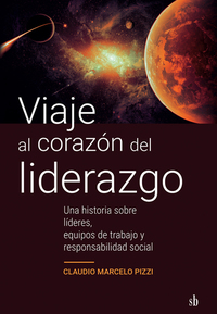 Viaje al corazón del liderazgo - Una historia sobre líderes equipos de trabajo y responsabilidad social