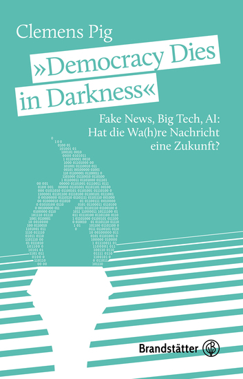 "Democracy Dies in Darkness" - Fake News Big Tech AI: Hat die Wa(h)re Nachricht eine Zukunft? - cover