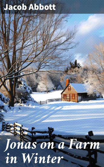 Jonas on a Farm in Winter - A Glimpse into Rural New England: Farm Life and Winter Wanderings in 19th Century America - cover