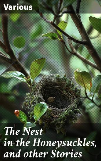 The Nest in the Honeysuckles and other Stories - Diverse Tales of Emotion Redemption and Symbolism - cover