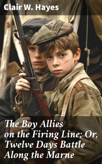 The Boy Allies on the Firing Line; Or Twelve Days Battle Along the Marne - Courage and Friendship on the Front Lines of WWI - cover