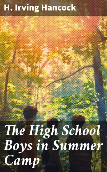 The High School Boys in Summer Camp - An Adventure of Friendship and Youth in the Summer Camp Setting - cover