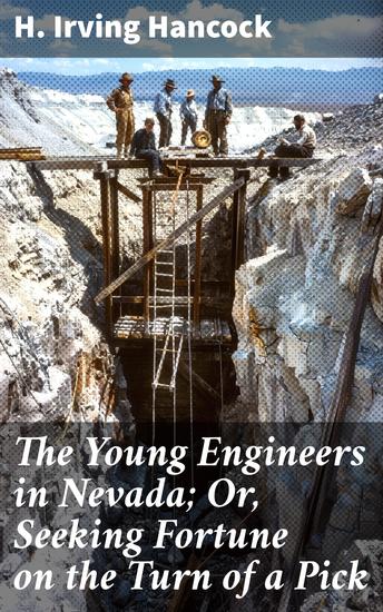 The Young Engineers in Nevada; Or Seeking Fortune on the Turn of a Pick - Fortune and Perseverance in the Nevada Mining Industry - cover