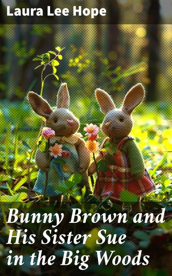 Bunny Brown and His Sister Sue in the Big Woods - Rediscover the Magic of Sibling Adventures in the Enchanting Woods - cover