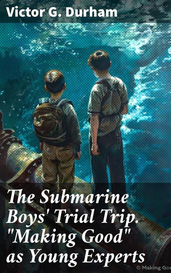 The Submarine Boys' Trial Trip "Making Good" as Young Experts - A Thrilling Voyage of Young Experts Underwater Adventure - cover