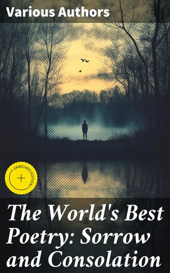 The World's Best Poetry: Sorrow and Consolation - Journeys Through Sorrow and Solace: A Literary Exploration of Emotional Resilience and Melancholy Verse - cover
