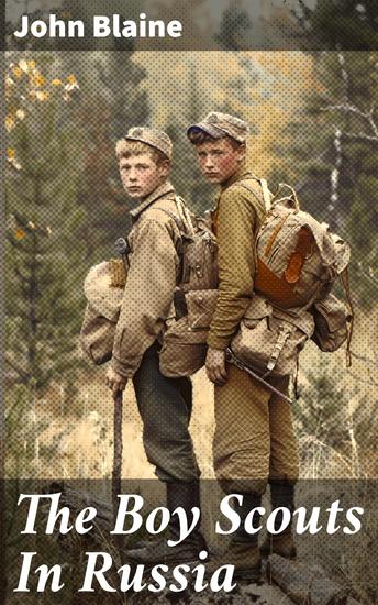 The Boy Scouts In Russia - An Expedition to the Heart of Russia: A Thrilling Adventure with the Boy Scouts - cover