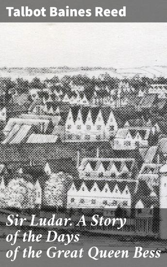 Sir Ludar A Story of the Days of the Great Queen Bess - Intrigue and Honor in Elizabethan England - cover