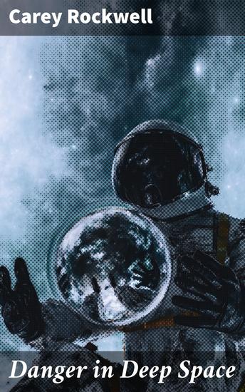 Danger in Deep Space - Journey Through Perilous Challenges in the Vast Cosmos - cover
