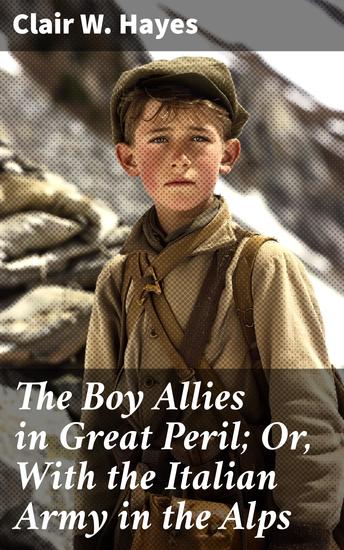 The Boy Allies in Great Peril; Or With the Italian Army in the Alps - Courage and Camaraderie in the Italian Alps - cover