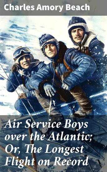 Air Service Boys over the Atlantic; Or The Longest Flight on Record - An Epic Transatlantic Adventure in Early Aviation - cover