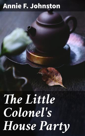 The Little Colonel's House Party - A Heartwarming Tale of Friendship and Southern Charm - cover