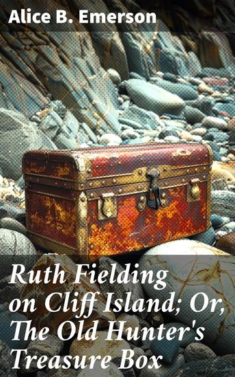 Ruth Fielding on Cliff Island; Or The Old Hunter's Treasure Box - A Young Woman's Quest for Adventure and Treasure - cover