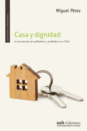 Casa y dignidad - El movimiento de pobladoras y pobladores en Chile - cover