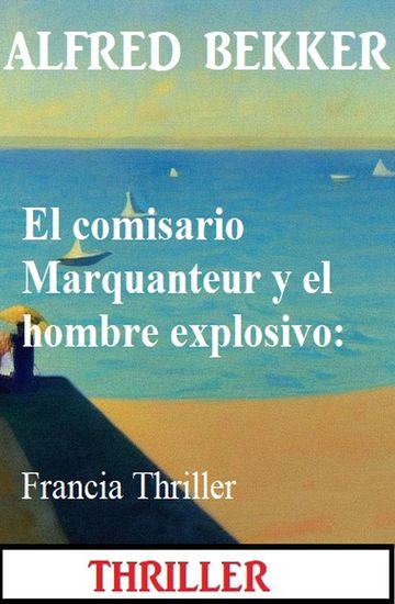El comisario Marquanteur y el hombre explosivo: Francia Thriller - cover