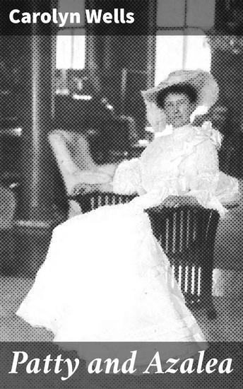 Patty and Azalea - Friendship secrets and whimsical adventures: A timeless tale of two girls in early 20th century America - cover