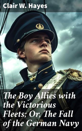 The Boy Allies with the Victorious Fleets; Or The Fall of the German Navy - The Decline of a Naval Power: A WWI Tale of Strategy and Victory - cover
