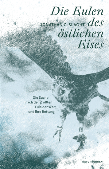 Die Eulen des östlichen Eises - Die Suche nach der größten Eule der Welt und ihre Rettung - cover