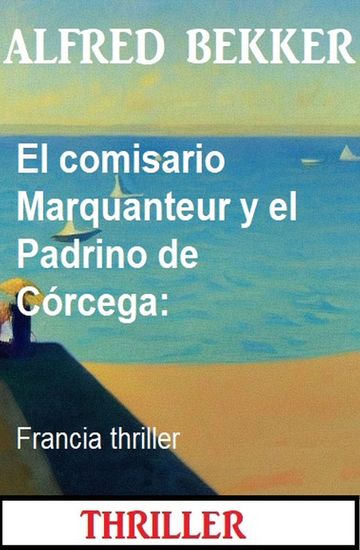 El comisario Marquanteur y el Padrino de Córcega: Francia thriller - cover