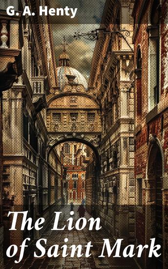 The Lion of Saint Mark - A Story of Venice in the Fourteenth Century - cover