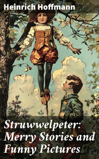 Struwwelpeter: Merry Stories and Funny Pictures - Timeless Tales of Morality and Mischief - cover