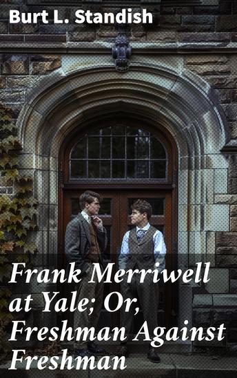 Frank Merriwell at Yale; Or Freshman Against Freshman - A Thrilling Tale of College Rivalry and Sportsmanship - cover