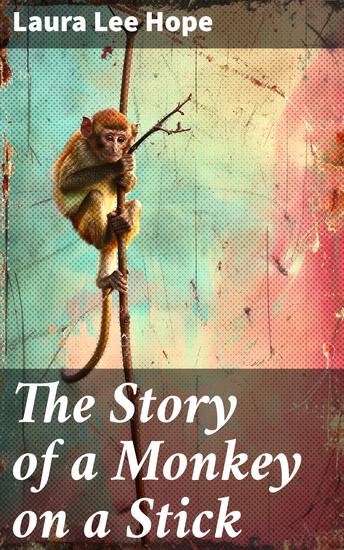 The Story of a Monkey on a Stick - A Whimsical Tale of Curiosity and Adventure - cover