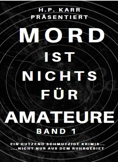 Mord ist nichts für Amateure - Band 1 - Ein Dutzend schmutzige kleine Krimis - nicht nur aus dem Ruhrgebiet - cover