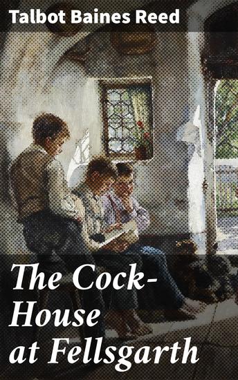 The Cock-House at Fellsgarth - A Victorian Boarding School Tale of Friendship Honor and Adventure - cover