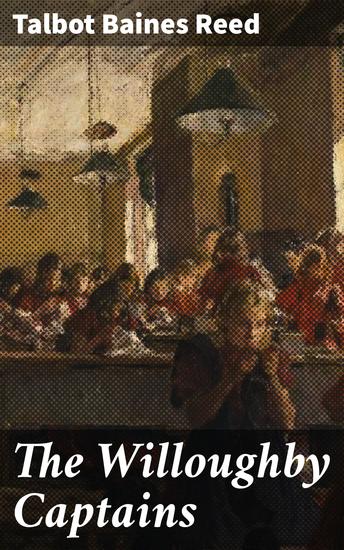 The Willoughby Captains - An Epic Tale of Youth Friendship and Adventure in a British Boarding School - cover