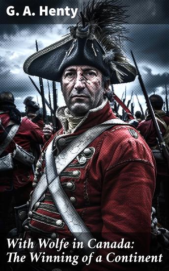 With Wolfe in Canada: The Winning of a Continent - The Fight for North America: A Tale of Bravery and Betrayal - cover