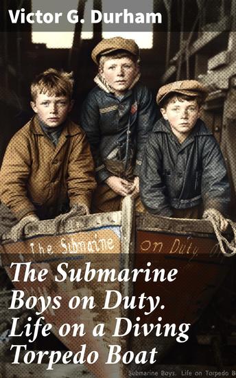 The Submarine Boys on Duty Life on a Diving Torpedo Boat - Diving Deep into Naval Adventure: A Story of Camaraderie and Bravery - cover
