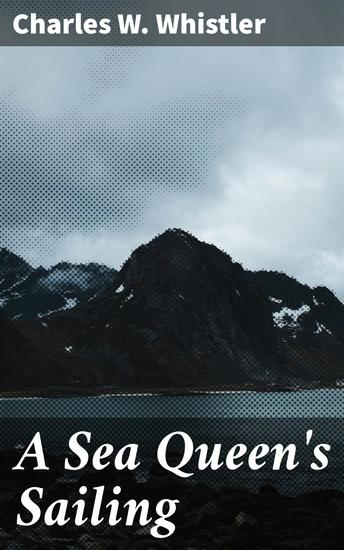 A Sea Queen's Sailing - A Voyage Through 16th Century Waters of Adventure and Romance - cover