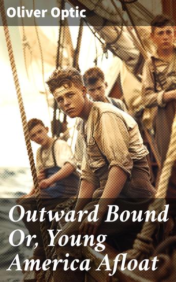 Outward Bound Or Young America Afloat - A Story of Travel and Adventure - cover
