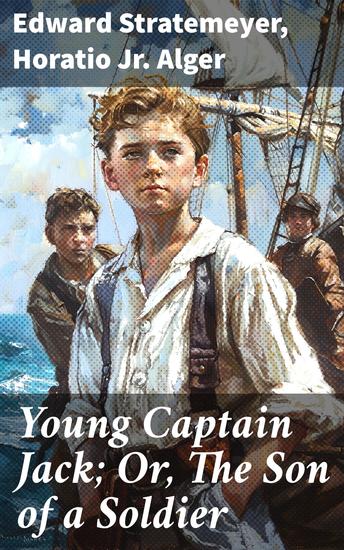 Young Captain Jack; Or The Son of a Soldier - An Anthology of American Youth Valor and Adventure - cover
