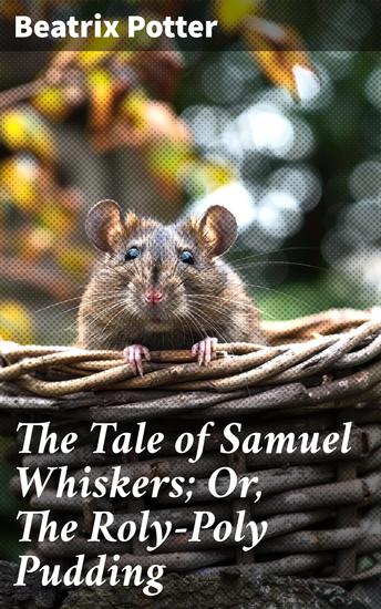 The Tale of Samuel Whiskers; Or The Roly-Poly Pudding - A Mischievous Rat's Whimsical Adventures in the English Countryside - cover