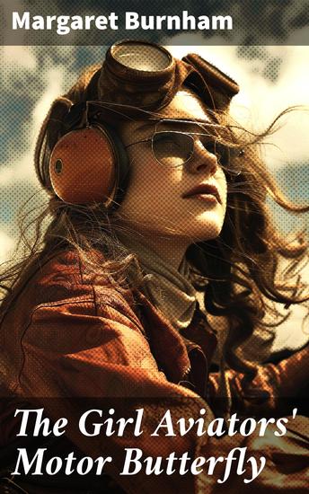 The Girl Aviators' Motor Butterfly - A daring tale of early 20th century girl pilots and the thrill of aviation - cover