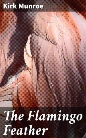 The Flamingo Feather - Lost Treasure Tales in the Wild Florida Everglades - cover