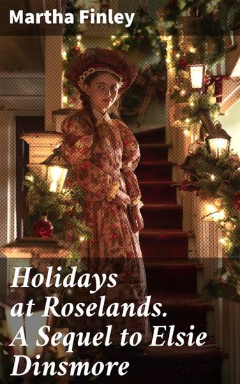 Holidays at Roselands A Sequel to Elsie Dinsmore - A Heartwarming Family Saga of Faith and Love - cover