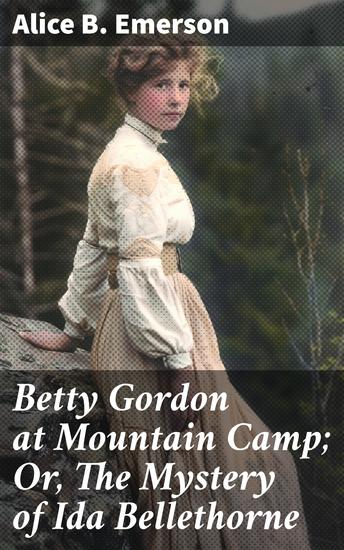 Betty Gordon at Mountain Camp; Or The Mystery of Ida Bellethorne - A Wilderness Adventure of Friendship and Mystery - cover