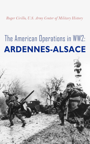 The American Operations in WW2: Ardennes-Alsace - 16 December 1944–25 January 1945 - cover