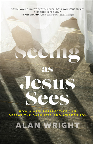 Seeing as Jesus Sees - How a New Perspective Can Defeat the Darkness and Awaken Joy - cover