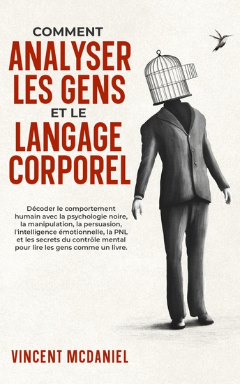 Comment analyser les gens et le langage corporel - Décoder le comportement humain avec la psychologie noire la manipulation la persuasion l'intelligence émotionnelle la PNL et les secrets du contrôle mental pour lire les gens comme un livre - cover